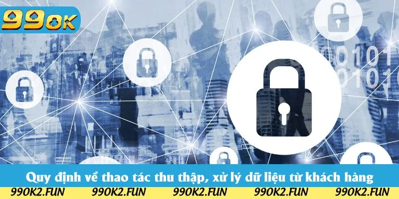 Quy định về thao tác thu thập, xử lý dữ liệu từ khách hàng