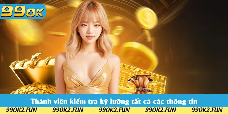 Thành viên kiểm tra kỹ lưỡng tất cả các thông tin trước khi ấn xác nhận Thành viên kiểm tra kỹ lưỡng tất cả các thông tin trước khi ấn xác nhận