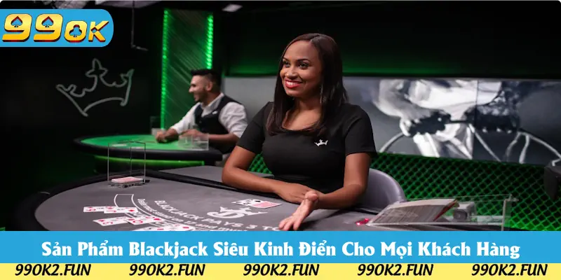 Blackjack thú vị cho người chơi trải nghiệm