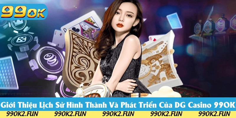 Lịch sử hình thành của DG Casino 99OK