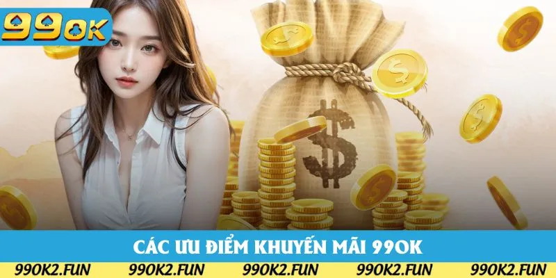 Các ưu điểm chính khi bạn tham gia khuyến mãi 99OK