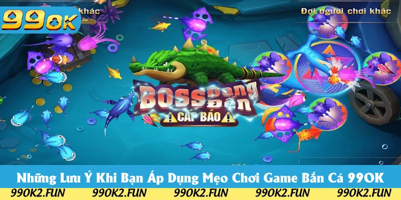 Tổng hợp các lưu ý khi áp dụng mẹo chơi bắn cá 99OK Tổng hợp các lưu ý khi áp dụng mẹo chơi bắn cá 99OK