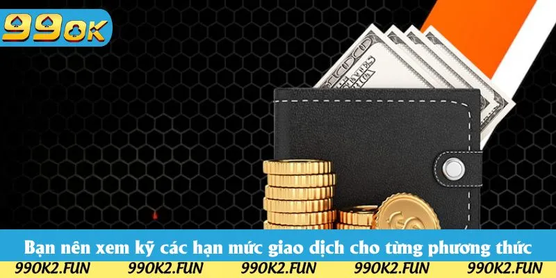 Bạn nên xem kỹ các hạn mức giao dịch cho từng phương thức