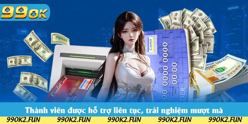 Thành viên được hỗ trợ liên tục, trải nghiệm mượt mà