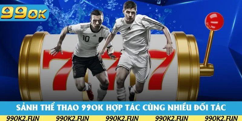 Sảnh thể thao 99OK hợp tác cùng các nhà phát hành hàng đầu