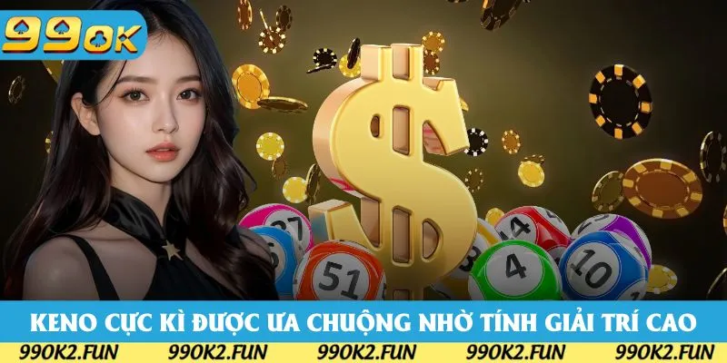 Keno cực kì được ưa chuộng nhờ tính giải trí cao