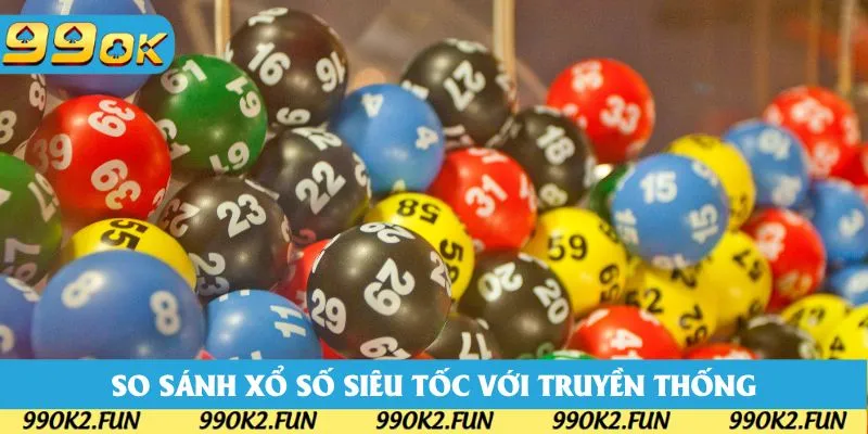 So sánh xổ số siêu tốc 99OK với các hình thức truyền thống